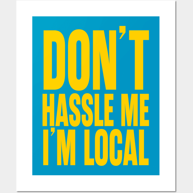 Don't Hassle Me I'm Local Wall Art by trev4000